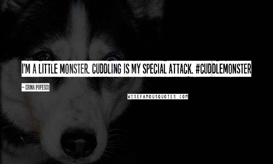 Crina Popescu Quotes: I'm a little monster. Cuddling is my special attack. #cuddlemonster