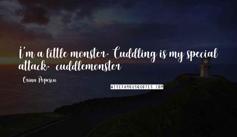 Crina Popescu Quotes: I'm a little monster. Cuddling is my special attack. #cuddlemonster