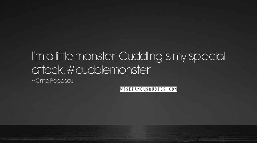 Crina Popescu Quotes: I'm a little monster. Cuddling is my special attack. #cuddlemonster
