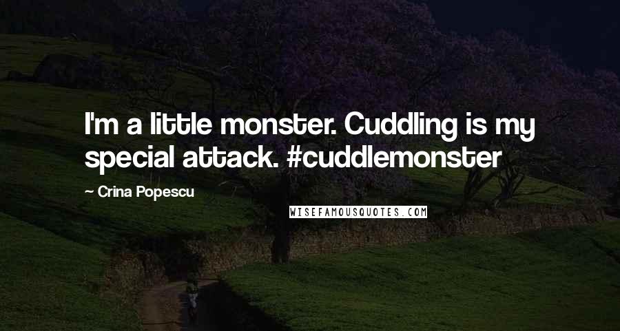 Crina Popescu Quotes: I'm a little monster. Cuddling is my special attack. #cuddlemonster