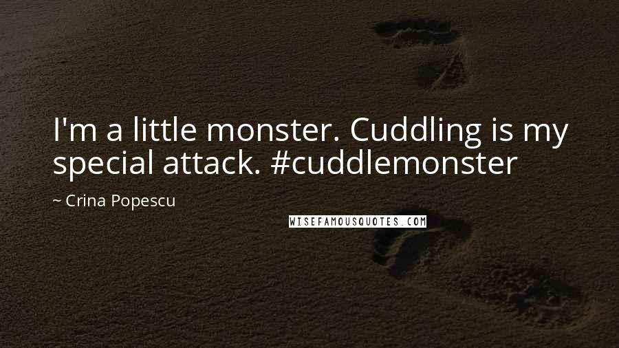 Crina Popescu Quotes: I'm a little monster. Cuddling is my special attack. #cuddlemonster