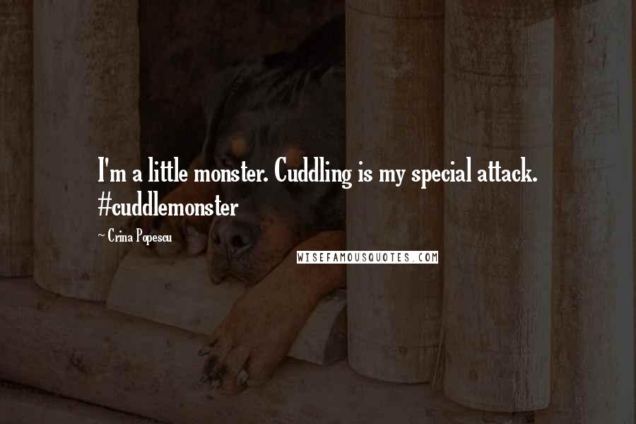 Crina Popescu Quotes: I'm a little monster. Cuddling is my special attack. #cuddlemonster