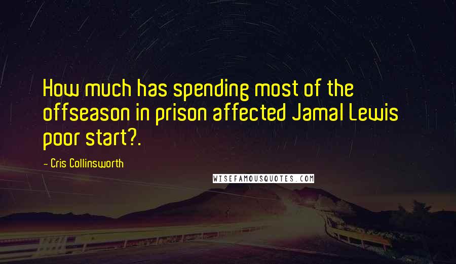 Cris Collinsworth Quotes: How much has spending most of the offseason in prison affected Jamal Lewis' poor start?.