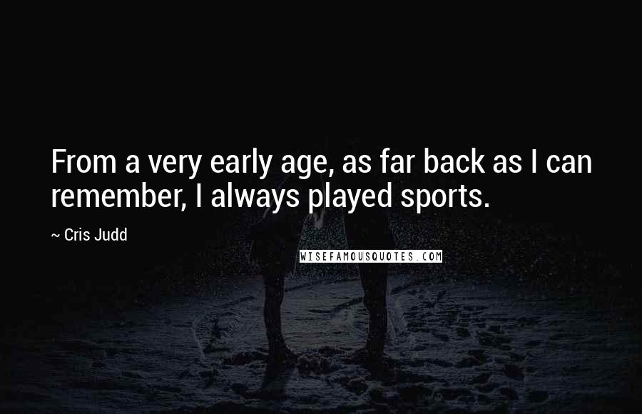 Cris Judd Quotes: From a very early age, as far back as I can remember, I always played sports.