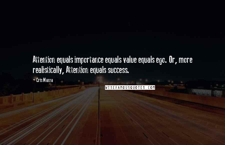 Cris Mazza Quotes: Attention equals importance equals value equals ego. Or, more realistically, Attention equals success.