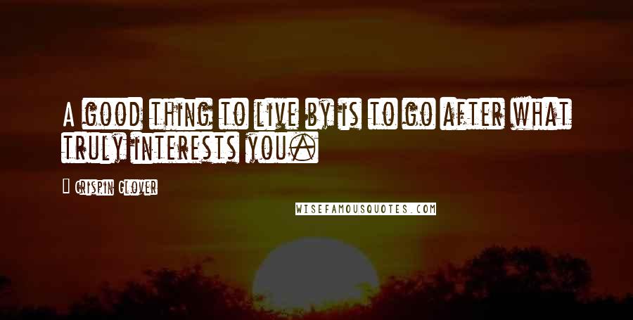 Crispin Glover Quotes: A good thing to live by is to go after what truly interests you.