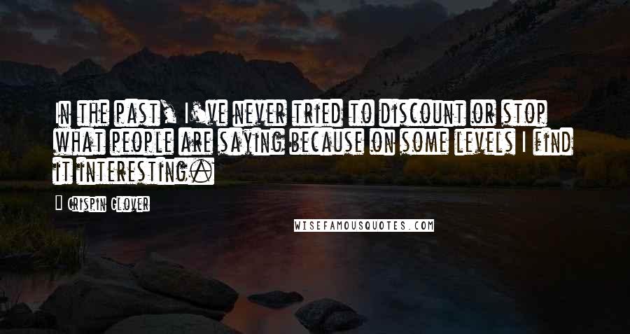 Crispin Glover Quotes: In the past, I've never tried to discount or stop what people are saying because on some levels I find it interesting.