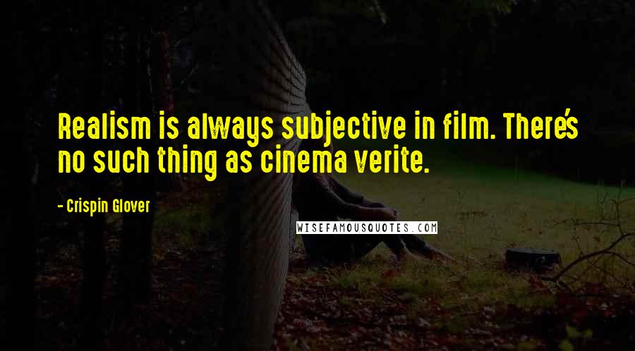 Crispin Glover Quotes: Realism is always subjective in film. There's no such thing as cinema verite.