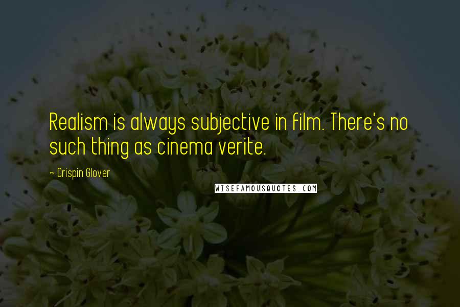 Crispin Glover Quotes: Realism is always subjective in film. There's no such thing as cinema verite.