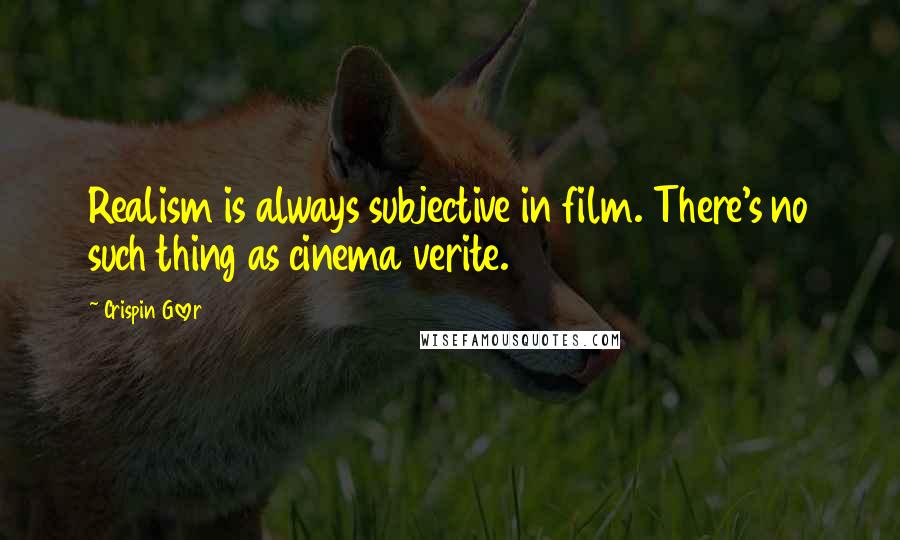 Crispin Glover Quotes: Realism is always subjective in film. There's no such thing as cinema verite.