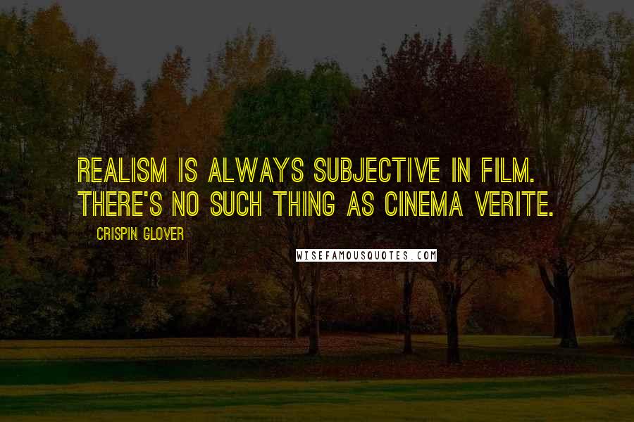 Crispin Glover Quotes: Realism is always subjective in film. There's no such thing as cinema verite.
