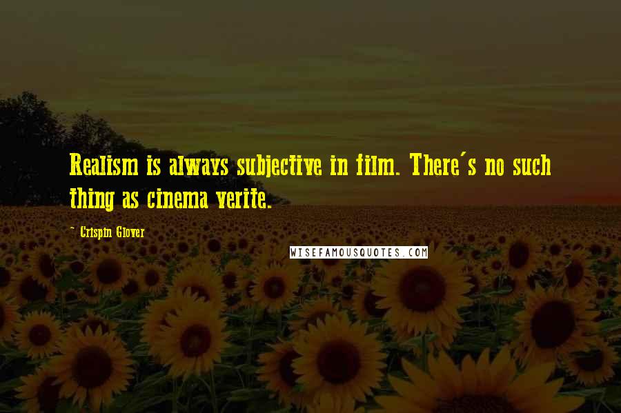 Crispin Glover Quotes: Realism is always subjective in film. There's no such thing as cinema verite.