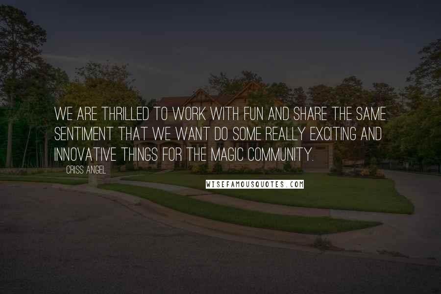 Criss Angel Quotes: We are thrilled to work with Fun and share the same sentiment that we want do some really exciting and innovative things for the magic community.