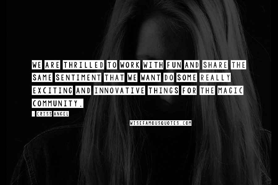 Criss Angel Quotes: We are thrilled to work with Fun and share the same sentiment that we want do some really exciting and innovative things for the magic community.