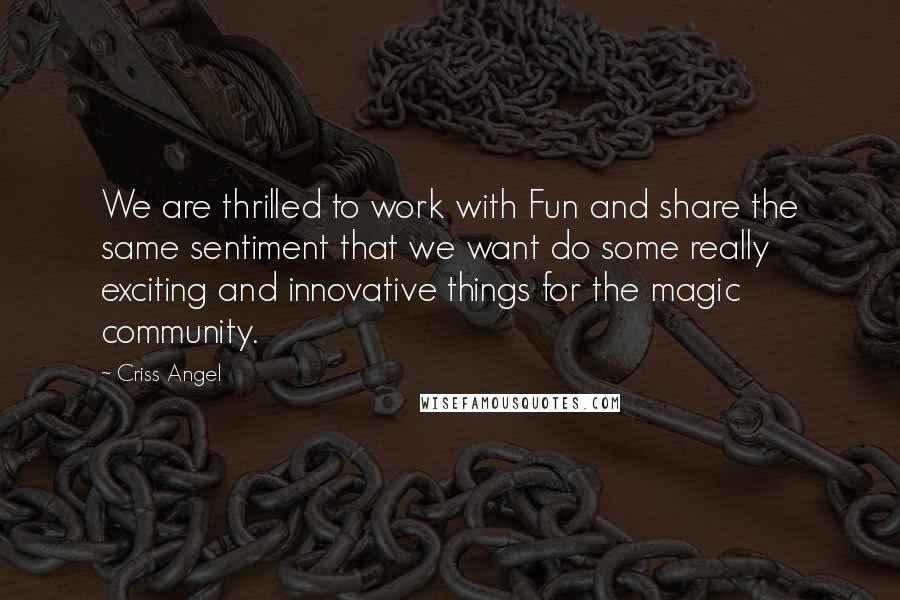 Criss Angel Quotes: We are thrilled to work with Fun and share the same sentiment that we want do some really exciting and innovative things for the magic community.