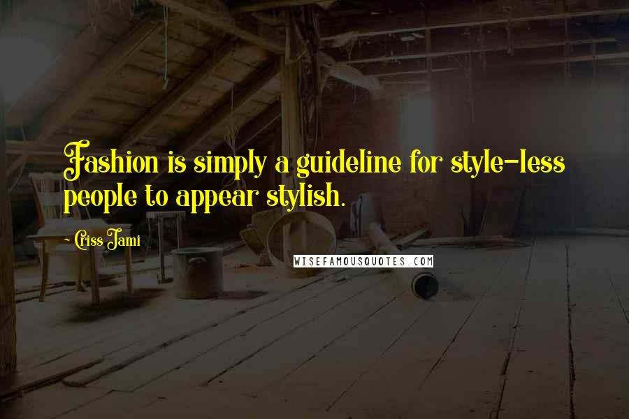 Criss Jami Quotes: Fashion is simply a guideline for style-less people to appear stylish.