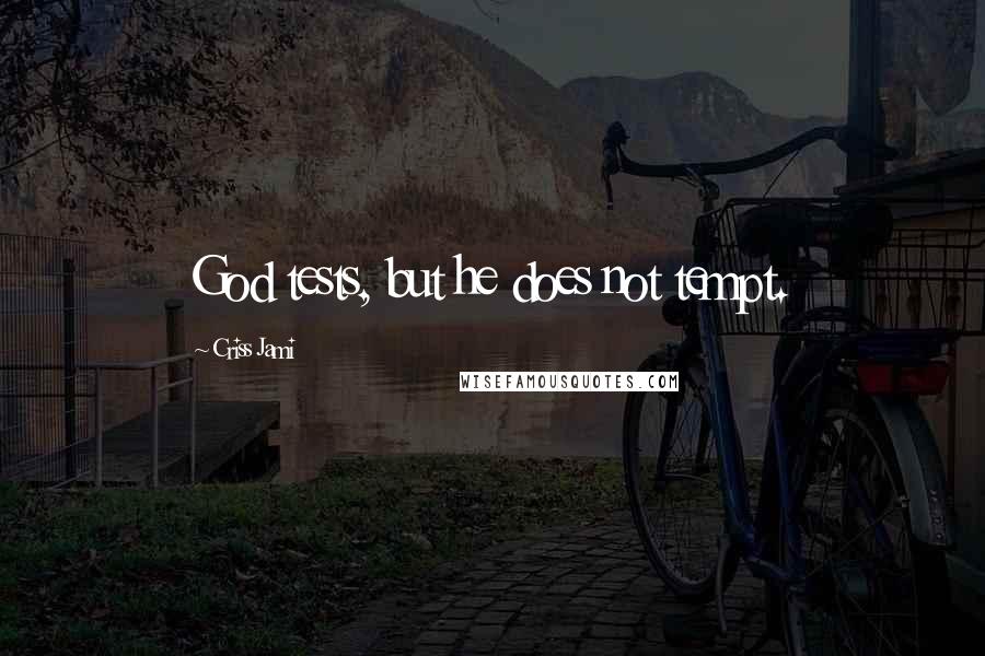 Criss Jami Quotes: God tests, but he does not tempt.