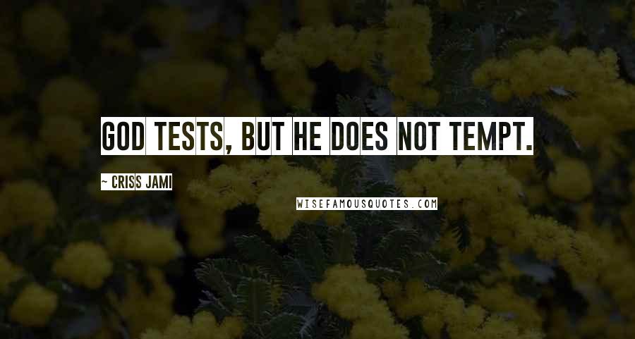 Criss Jami Quotes: God tests, but he does not tempt.