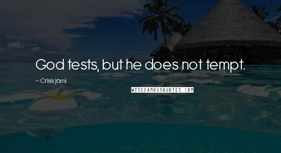 Criss Jami Quotes: God tests, but he does not tempt.