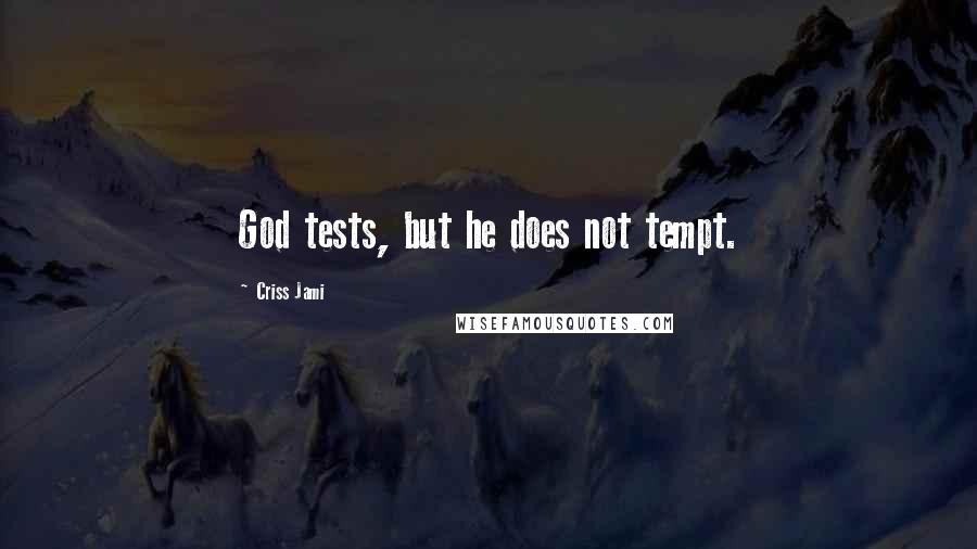 Criss Jami Quotes: God tests, but he does not tempt.