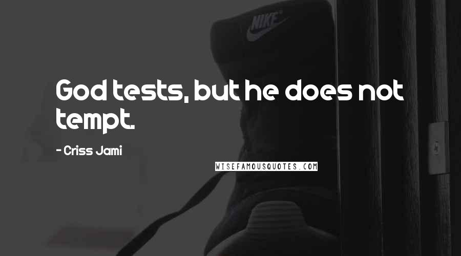 Criss Jami Quotes: God tests, but he does not tempt.