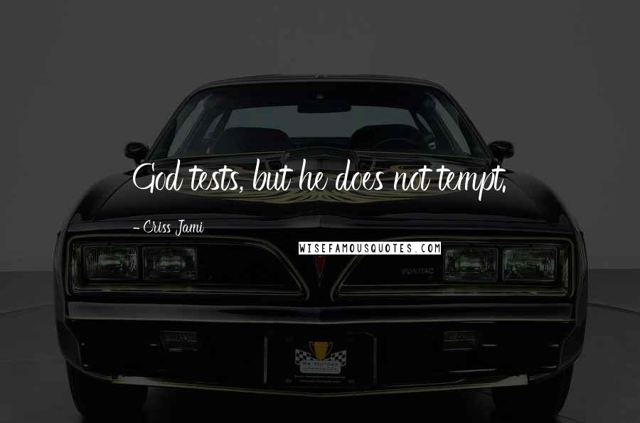 Criss Jami Quotes: God tests, but he does not tempt.