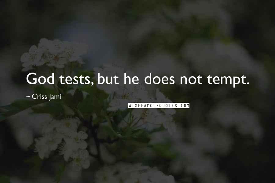 Criss Jami Quotes: God tests, but he does not tempt.