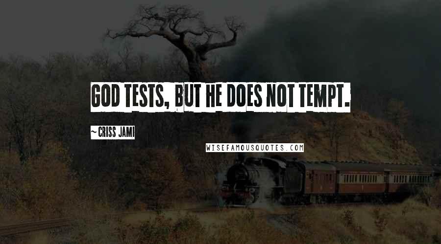 Criss Jami Quotes: God tests, but he does not tempt.