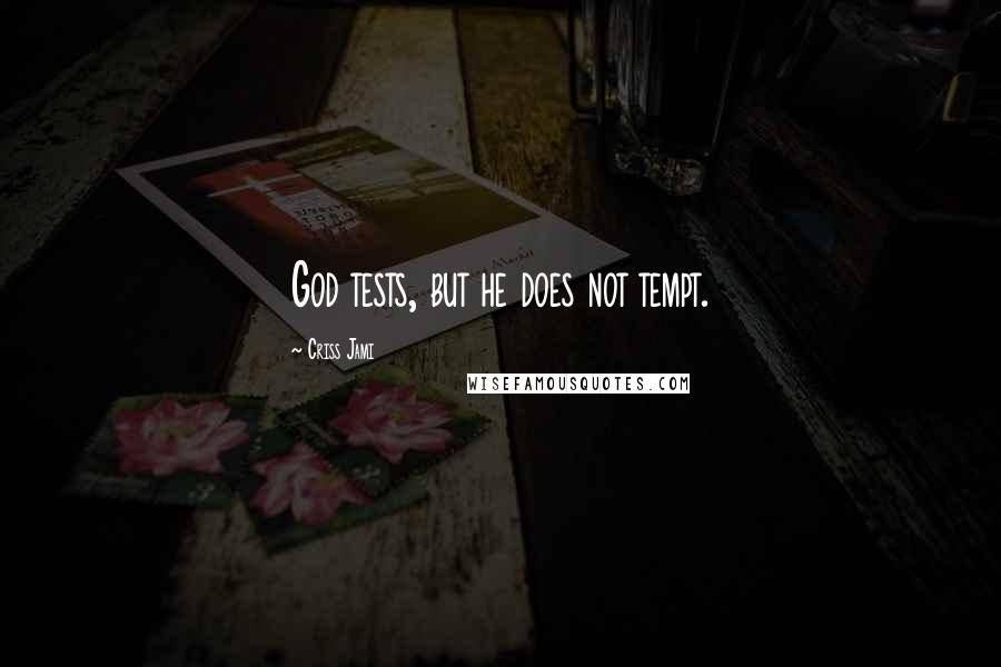 Criss Jami Quotes: God tests, but he does not tempt.