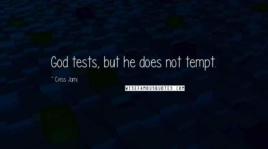 Criss Jami Quotes: God tests, but he does not tempt.