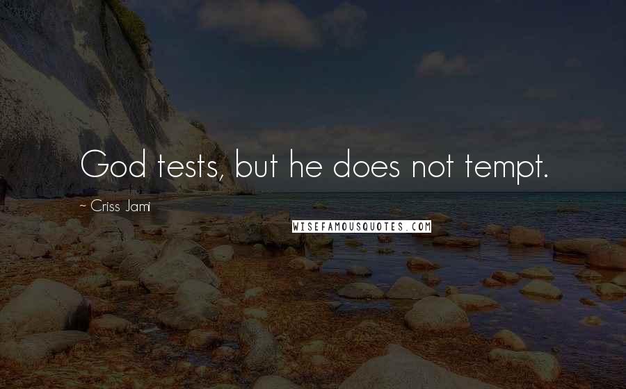 Criss Jami Quotes: God tests, but he does not tempt.