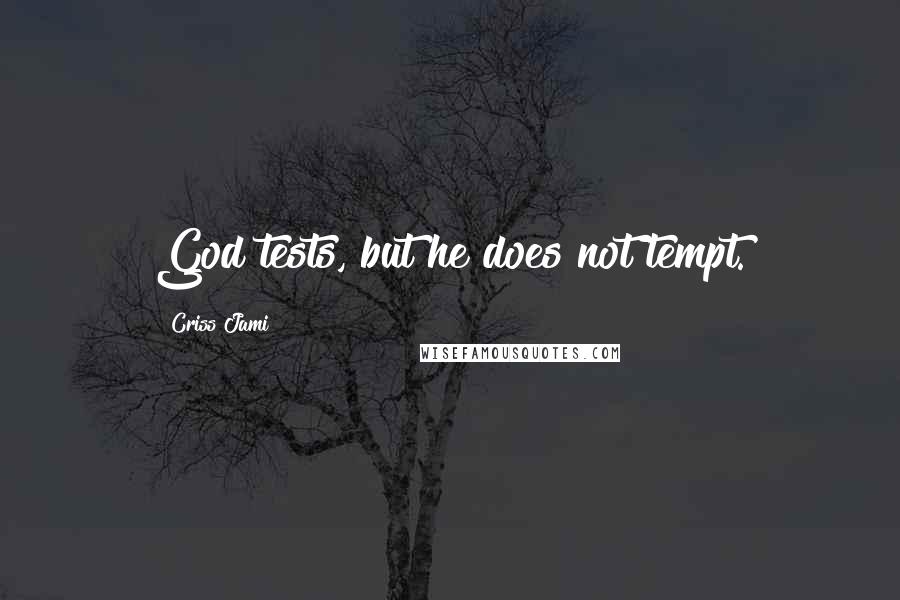 Criss Jami Quotes: God tests, but he does not tempt.