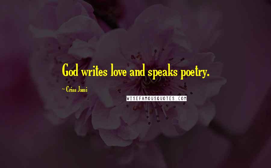 Criss Jami Quotes: God writes love and speaks poetry.