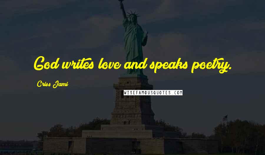 Criss Jami Quotes: God writes love and speaks poetry.