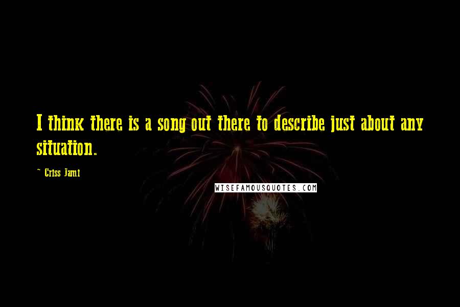 Criss Jami Quotes: I think there is a song out there to describe just about any situation.