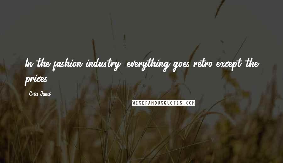 Criss Jami Quotes: In the fashion industry, everything goes retro except the prices.