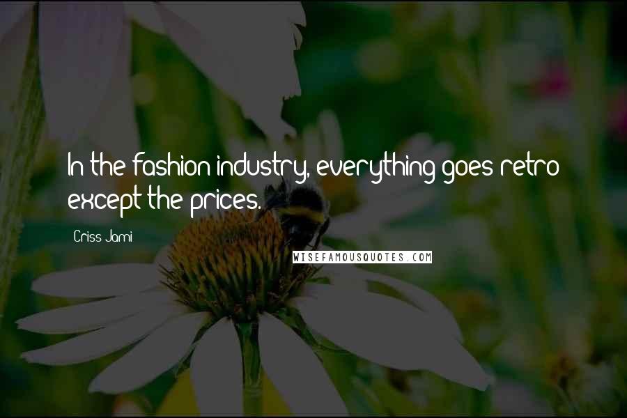 Criss Jami Quotes: In the fashion industry, everything goes retro except the prices.