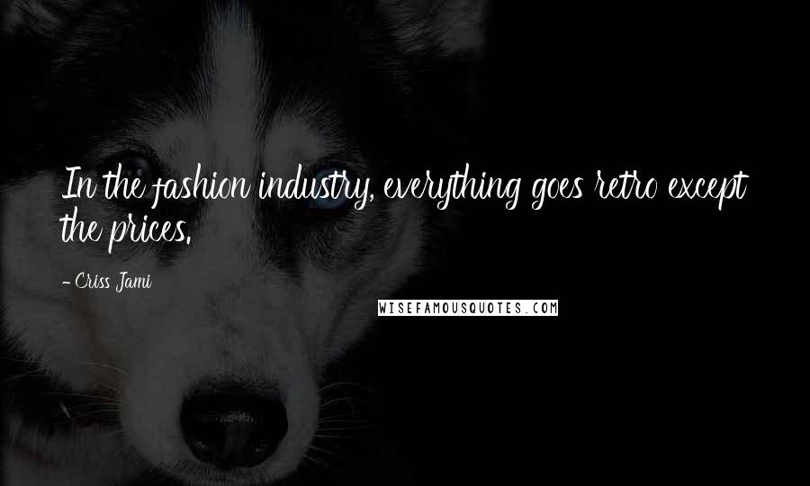 Criss Jami Quotes: In the fashion industry, everything goes retro except the prices.