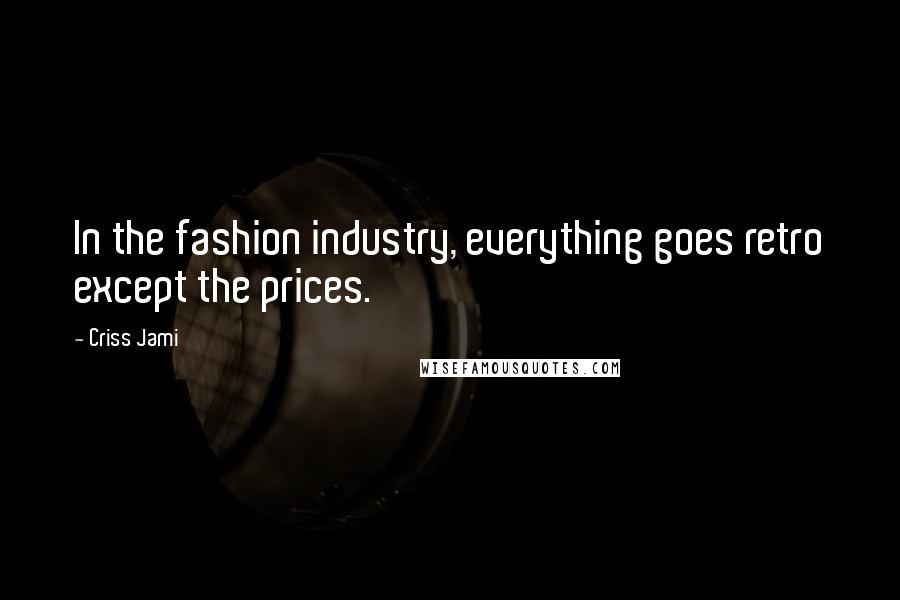 Criss Jami Quotes: In the fashion industry, everything goes retro except the prices.