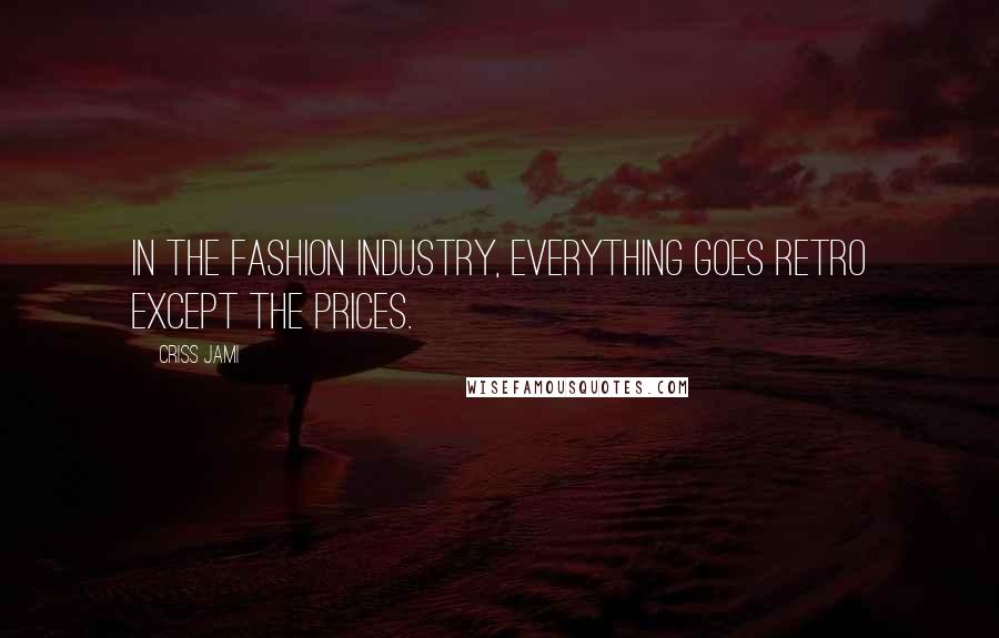 Criss Jami Quotes: In the fashion industry, everything goes retro except the prices.