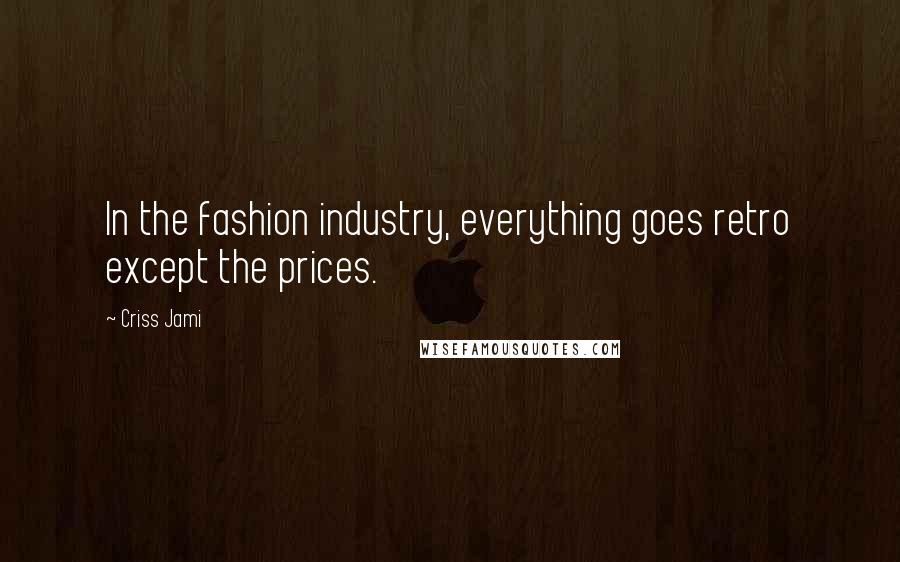 Criss Jami Quotes: In the fashion industry, everything goes retro except the prices.