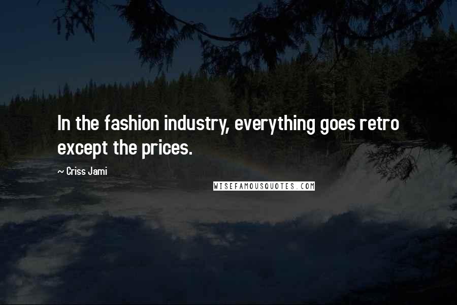 Criss Jami Quotes: In the fashion industry, everything goes retro except the prices.