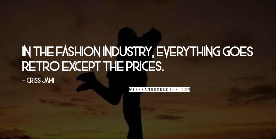 Criss Jami Quotes: In the fashion industry, everything goes retro except the prices.