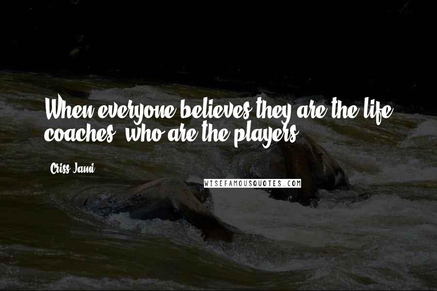 Criss Jami Quotes: When everyone believes they are the life coaches, who are the players?