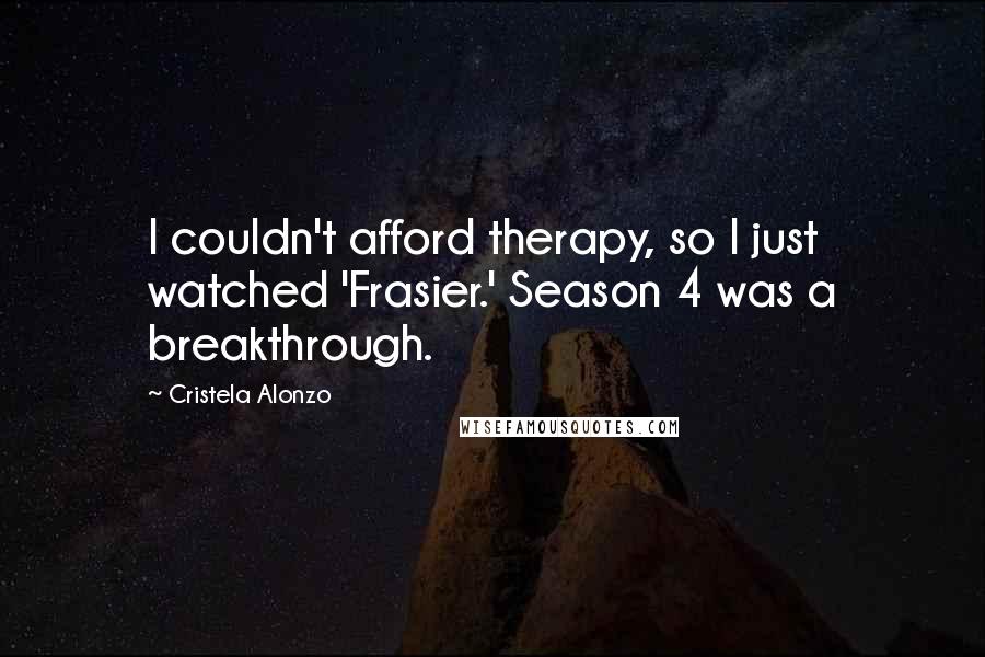 Cristela Alonzo Quotes: I couldn't afford therapy, so I just watched 'Frasier.' Season 4 was a breakthrough.
