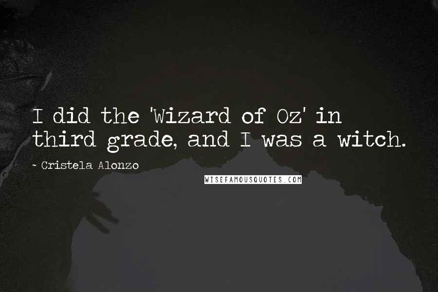 Cristela Alonzo Quotes: I did the 'Wizard of Oz' in third grade, and I was a witch.