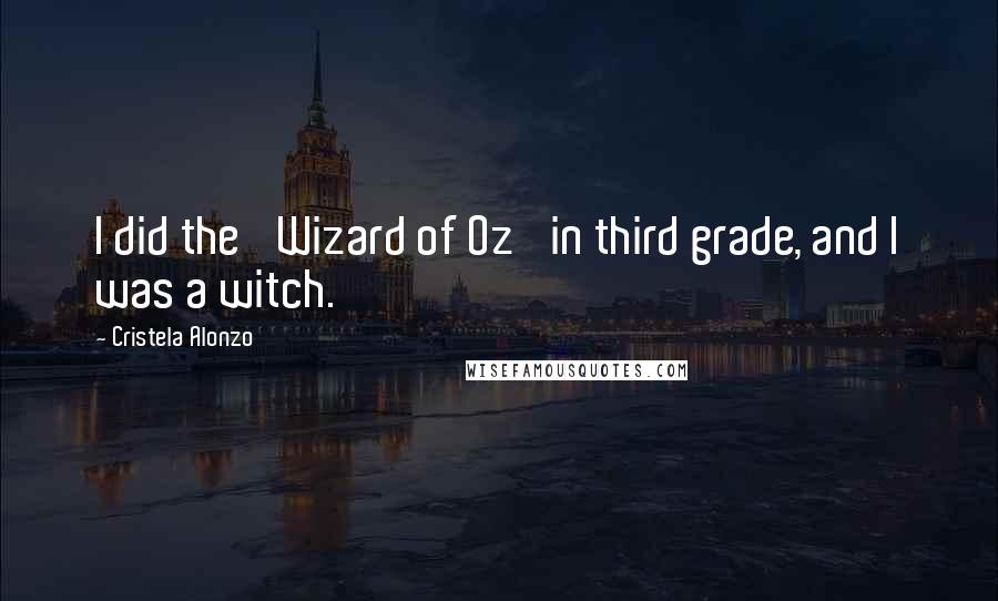 Cristela Alonzo Quotes: I did the 'Wizard of Oz' in third grade, and I was a witch.