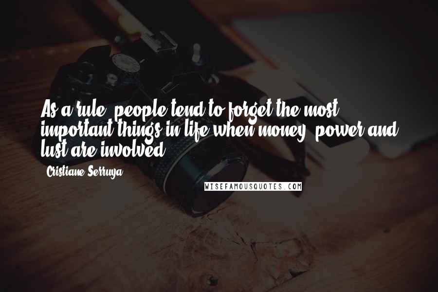 Cristiane Serruya Quotes: As a rule, people tend to forget the most important things in life when money, power and lust are involved.