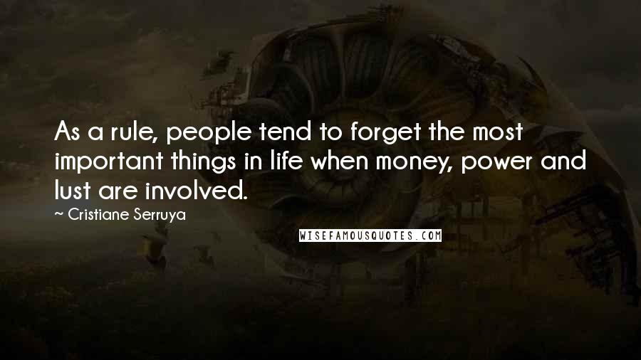 Cristiane Serruya Quotes: As a rule, people tend to forget the most important things in life when money, power and lust are involved.