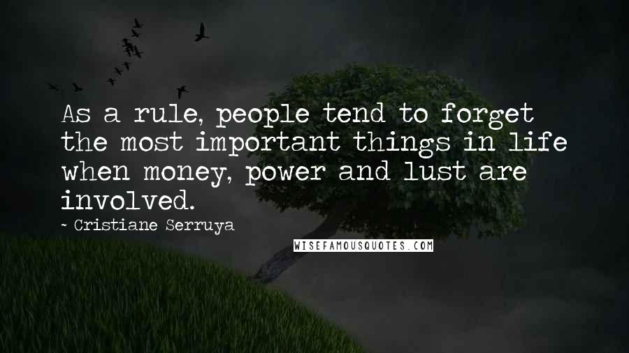 Cristiane Serruya Quotes: As a rule, people tend to forget the most important things in life when money, power and lust are involved.